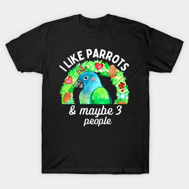 I Like Pionus Parrots and Maybe 3 People T-Shirt by IvyLilyArt